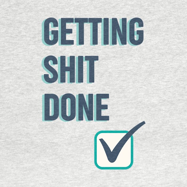 Getting shit done funny quote by OYPT design